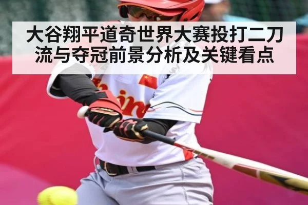 大谷翔平道奇世界大赛投打二刀流与夺冠前景分析及关键看点
